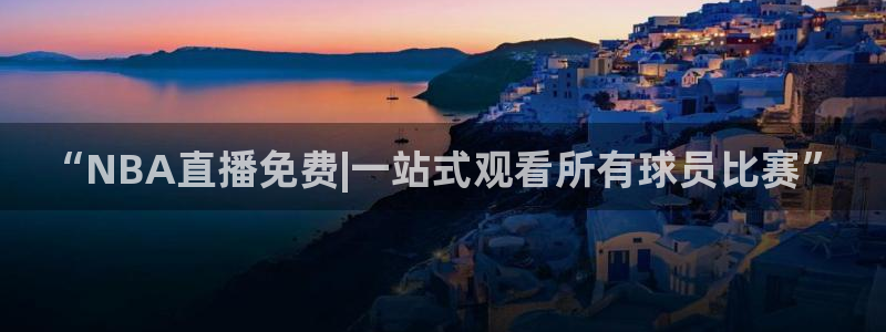“NBA直播免费|一站式观看所有球员比赛”